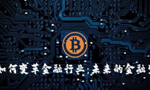 区块链技术如何变革金融行业：未来的金融生态系统展望